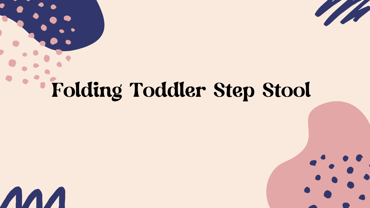 Unlocking Independence: How to Choose the Best Folding Toddler Step Stool