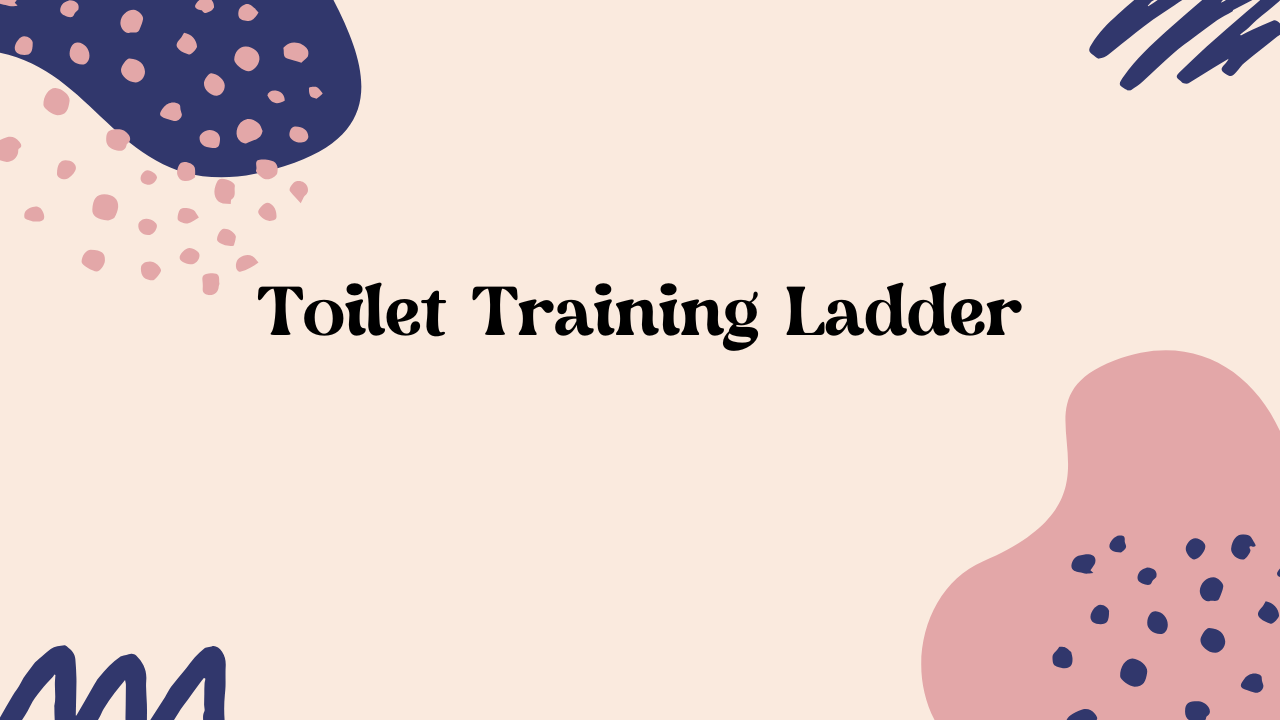 Step-by-Step Toilet Training with the Toilet Training Ladder: A Stress-Free Approach for Parents